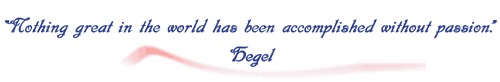 Nothing great in the world has been accomplished without passion - Hegel